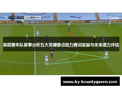 英超青年队赛事分析五大关键要点助力青训发展与未来潜力评估 英超青年队赛事分析五大关键要点助力青训发展与未来潜力评估