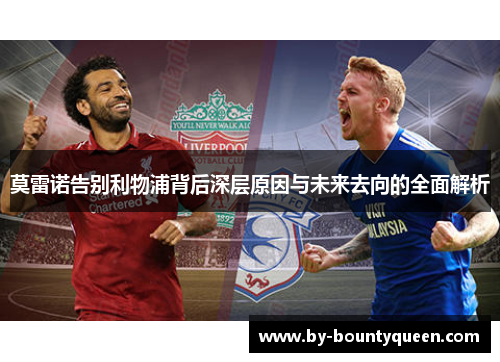 莫雷诺告别利物浦背后深层原因与未来去向的全面解析 莫雷诺告别利物浦背后深层原因与未来去向的全面解析