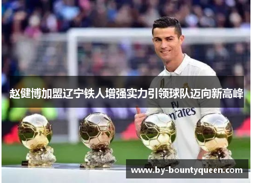 赵健博加盟辽宁铁人增强实力引领球队迈向新高峰