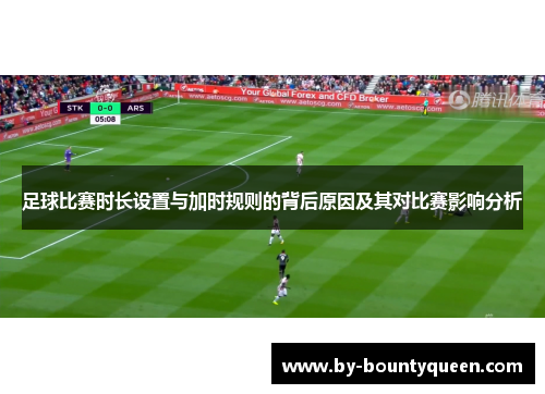足球比赛时长设置与加时规则的背后原因及其对比赛影响分析