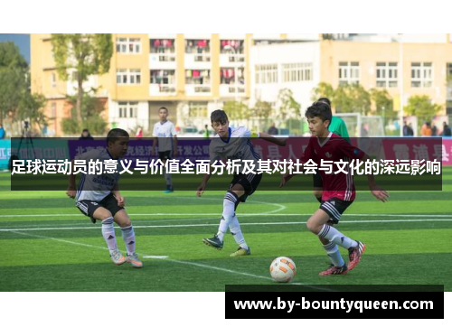 足球运动员的意义与价值全面分析及其对社会与文化的深远影响