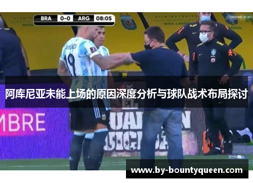 阿库尼亚未能上场的原因深度分析与球队战术布局探讨