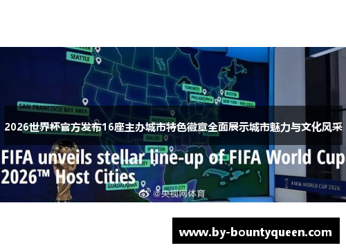 2026世界杯官方发布16座主办城市特色徽章全面展示城市魅力与文化风采