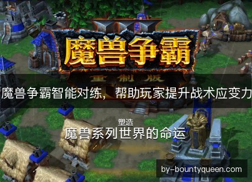 魔兽争霸智能对练，帮助玩家提升战术应变力
